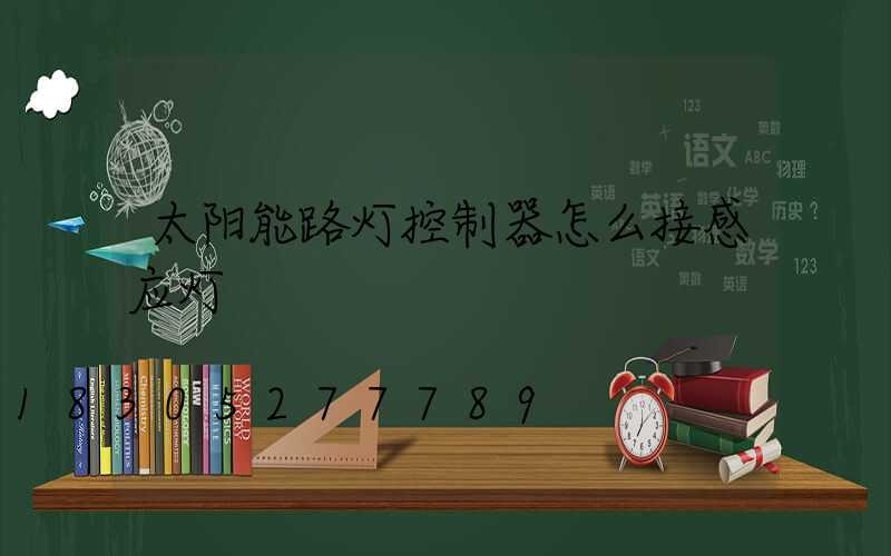 太阳能路灯控制器怎么接感应灯