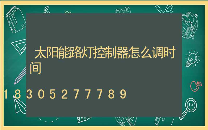 太阳能路灯控制器怎么调时间