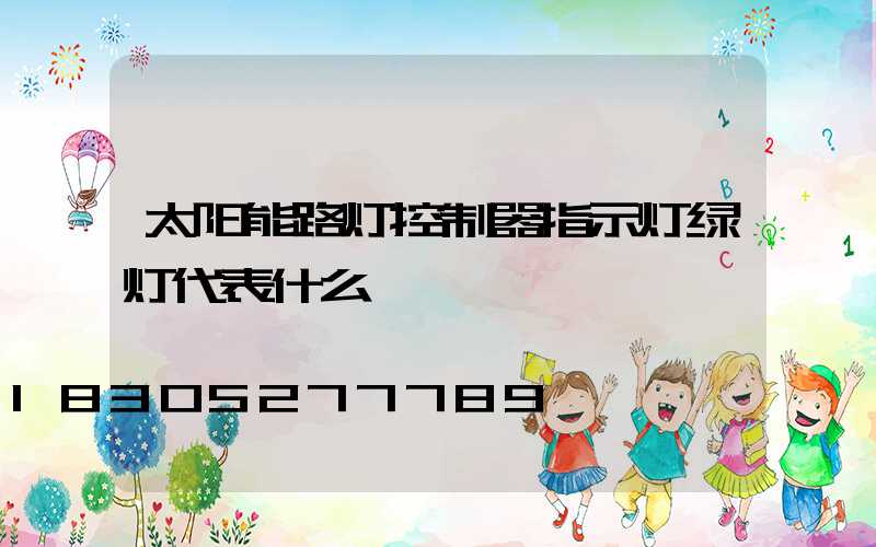 太阳能路灯控制器指示灯绿灯代表什么