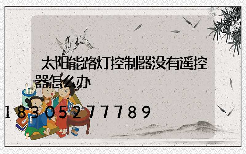 太阳能路灯控制器没有遥控器怎么办