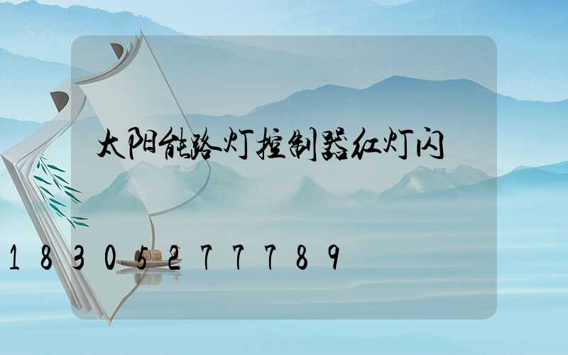 太阳能路灯控制器红灯闪