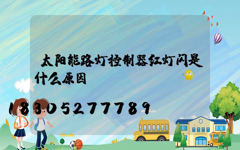 太阳能路灯控制器红灯闪是什么原因