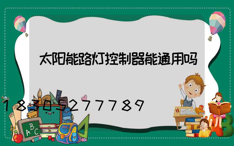 太阳能路灯控制器能通用吗