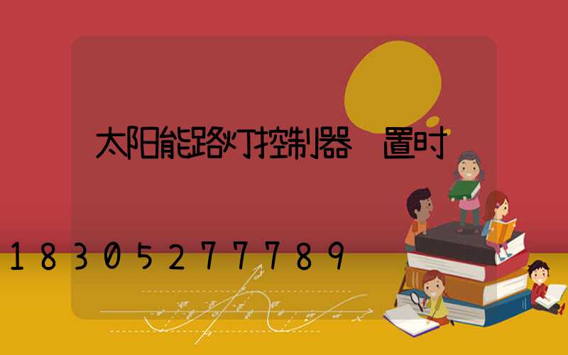 太阳能路灯控制器设置时间