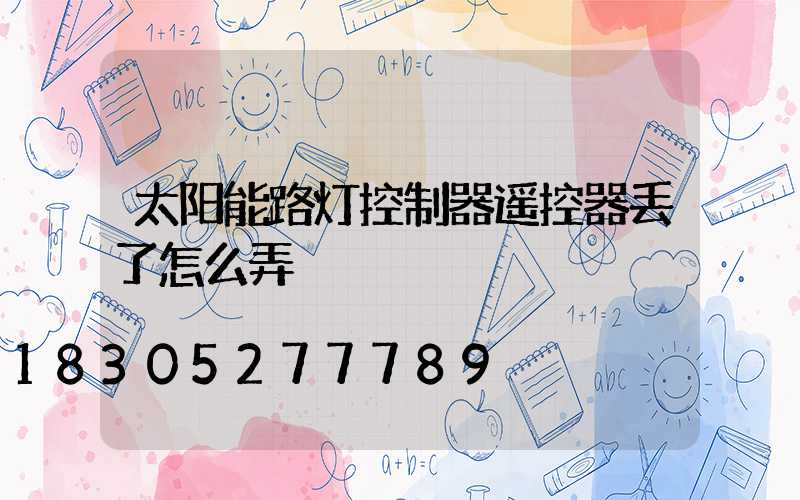 太阳能路灯控制器遥控器丢了怎么弄