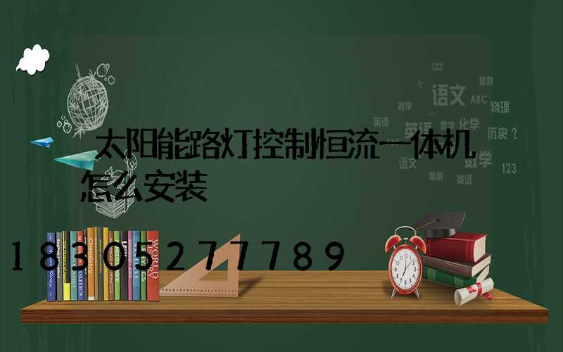 太阳能路灯控制恒流一体机怎么安装