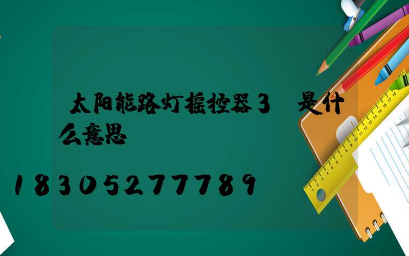 太阳能路灯摇控器3h是什么意思