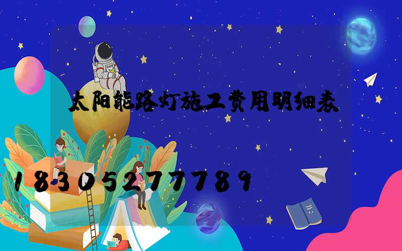 太阳能路灯施工费用明细表