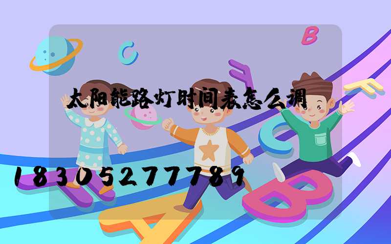太阳能路灯时间表怎么调