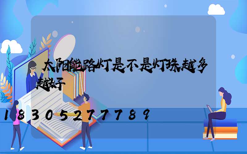 太阳能路灯是不是灯珠越多越好