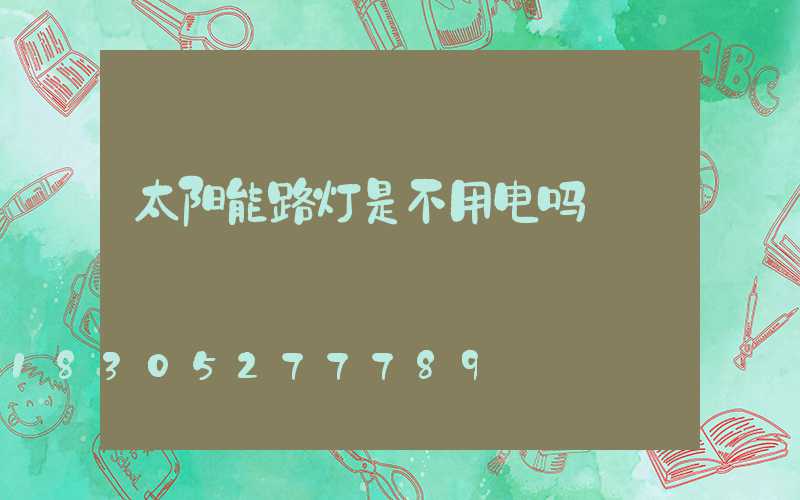 太阳能路灯是不用电吗