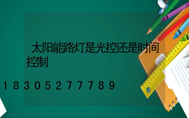 太阳能路灯是光控还是时间控制