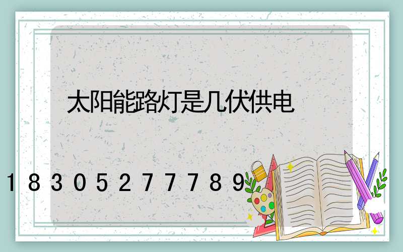 太阳能路灯是几伏供电