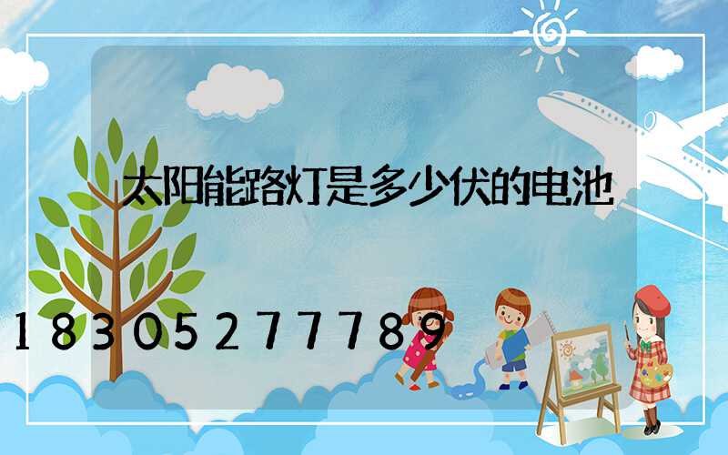 太阳能路灯是多少伏的电池