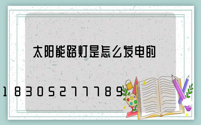 太阳能路灯是怎么发电的