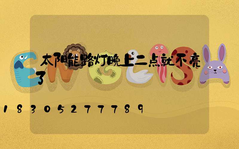 太阳能路灯晚上二点就不亮了