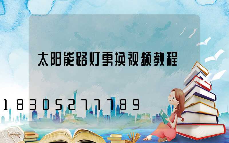 太阳能路灯更换视频教程