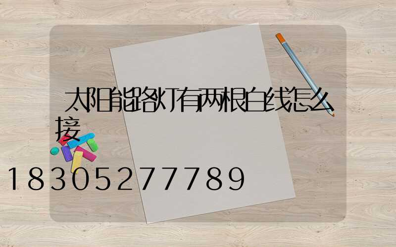 太阳能路灯有两根白线怎么接