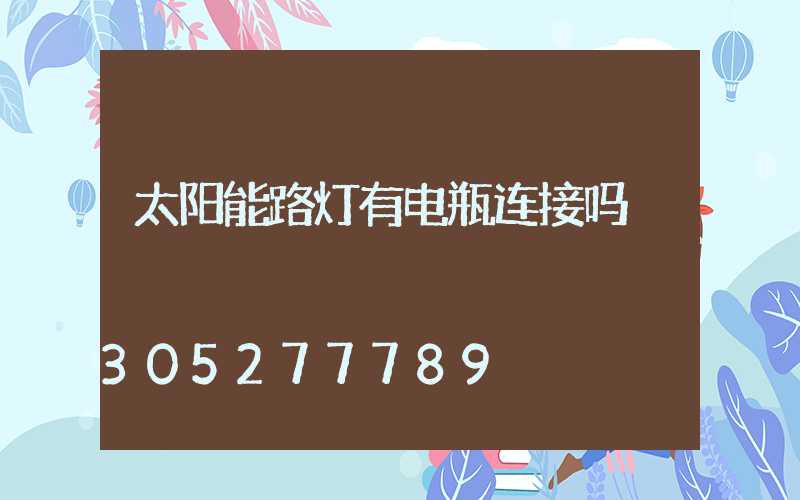 太阳能路灯有电瓶连接吗