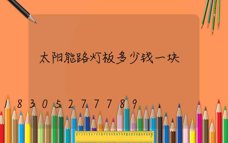 太阳能路灯板多少钱一块