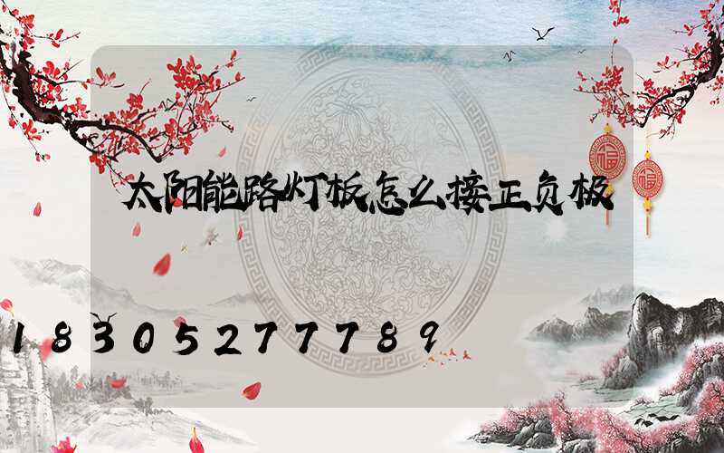 太阳能路灯板怎么接正负极