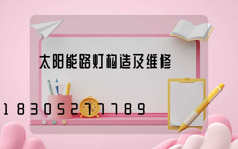 太阳能路灯构造及维修