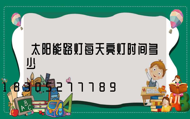 太阳能路灯每天亮灯时间多少