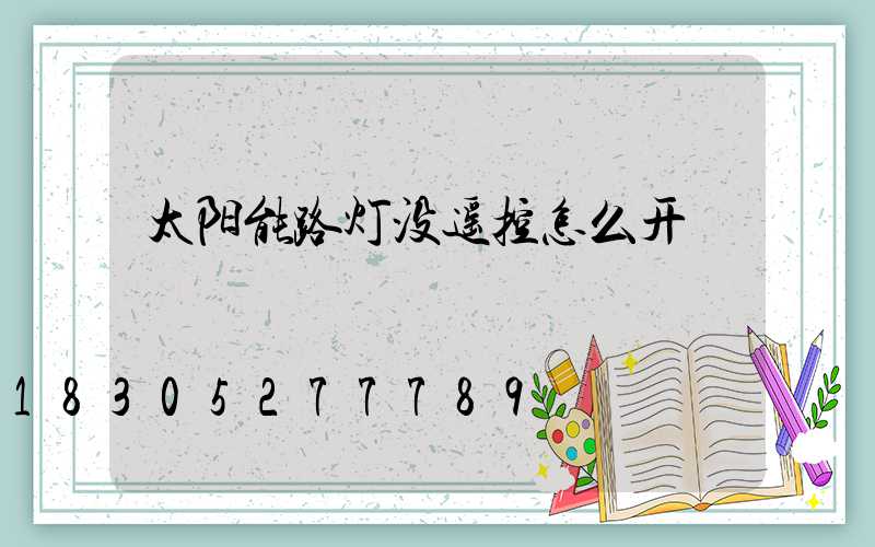 太阳能路灯没遥控怎么开