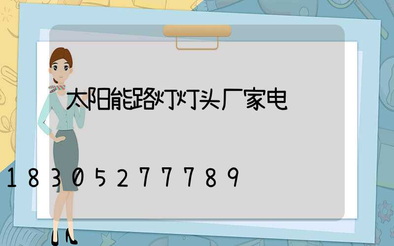 太阳能路灯灯头厂家电话