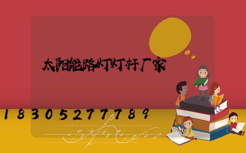 太阳能路灯灯杆厂家