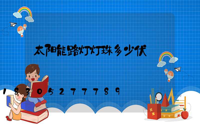 太阳能路灯灯珠多少伏
