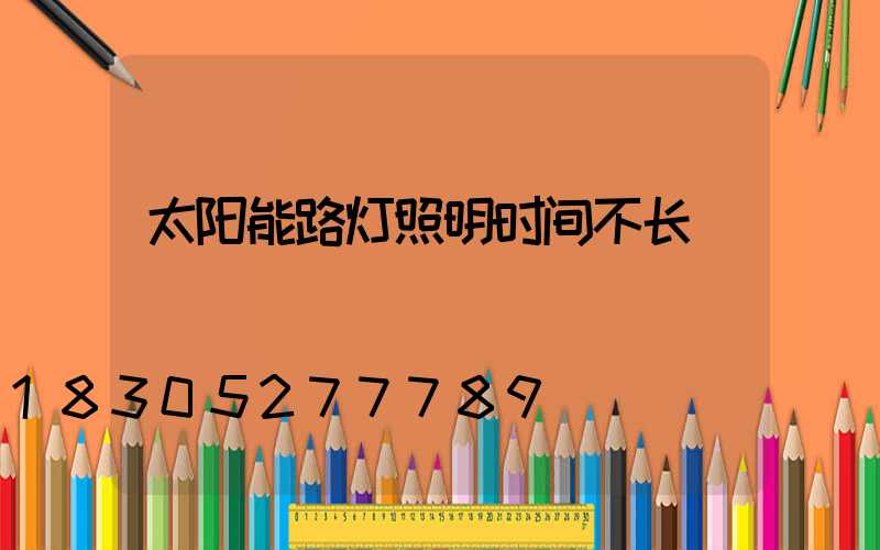 太阳能路灯照明时间不长