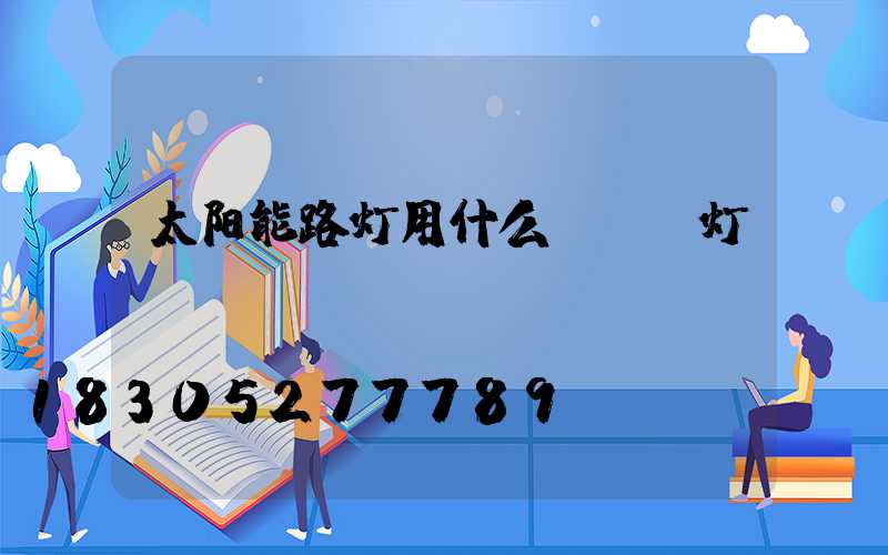 太阳能路灯用什么led灯