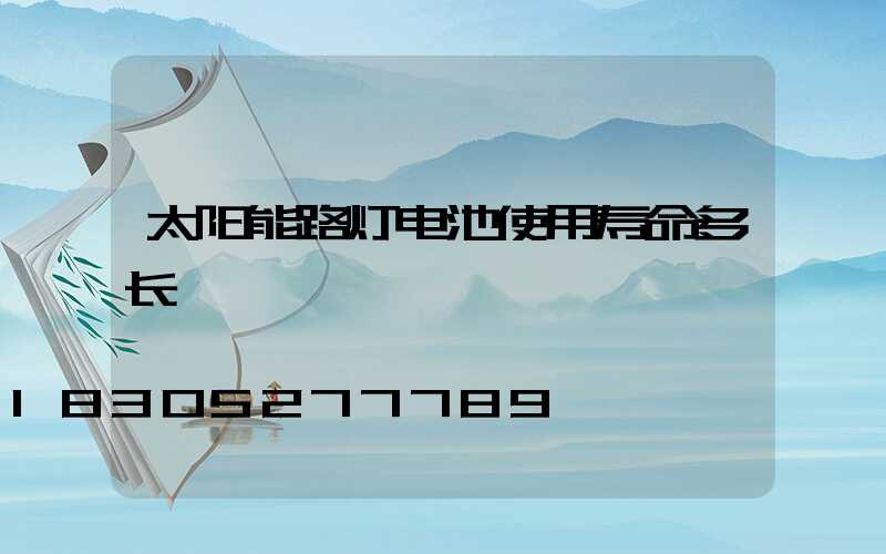 太阳能路灯电池使用寿命多长