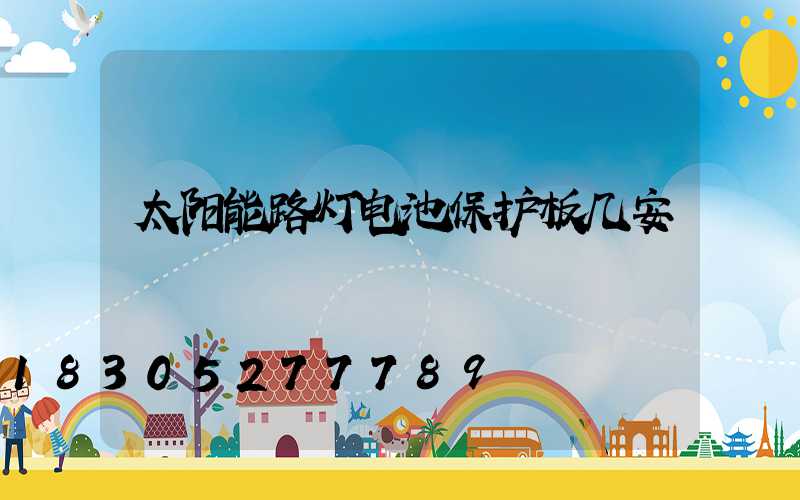 太阳能路灯电池保护板几安