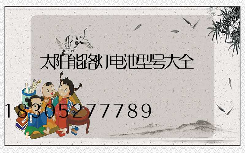 太阳能路灯电池型号大全