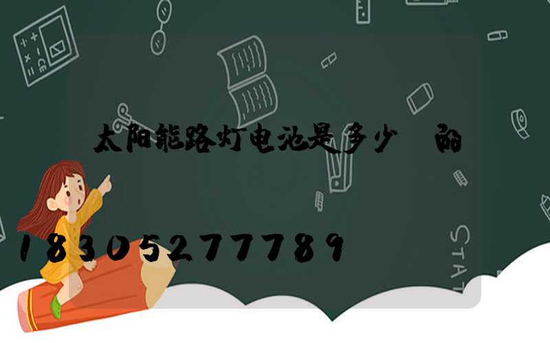 太阳能路灯电池是多少v的