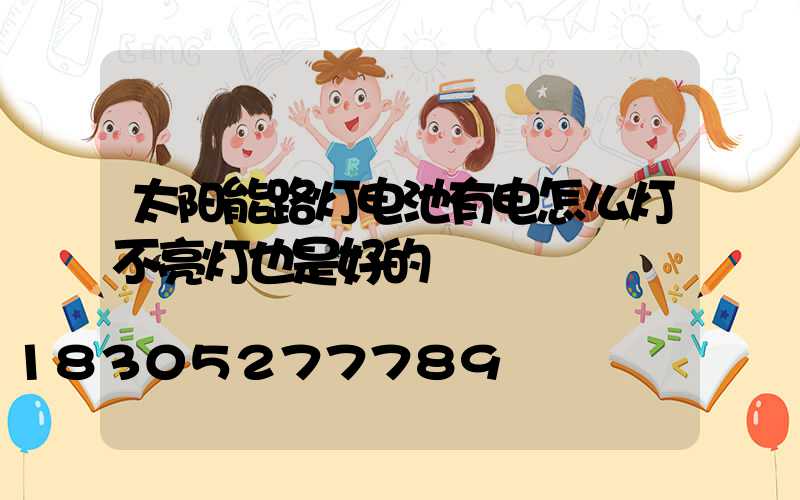 太阳能路灯电池有电怎么灯不亮灯也是好的