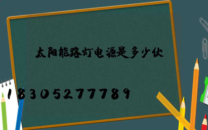 太阳能路灯电源是多少伏