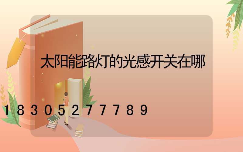太阳能路灯的光感开关在哪