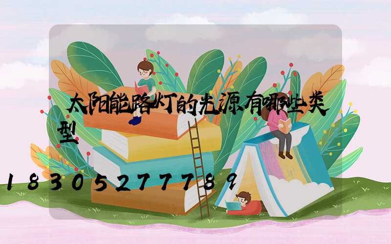 太阳能路灯的光源有哪些类型