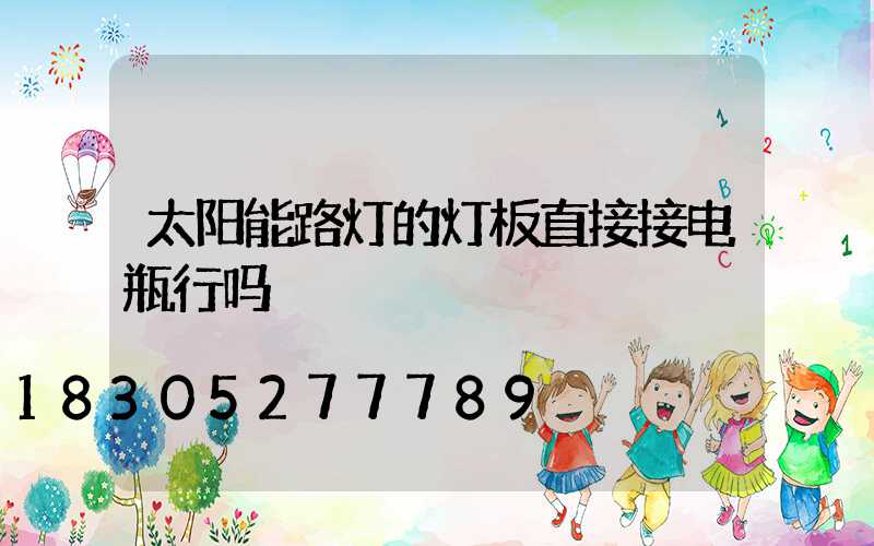 太阳能路灯的灯板直接接电瓶行吗