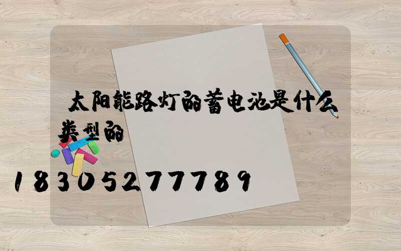 太阳能路灯的蓄电池是什么类型的