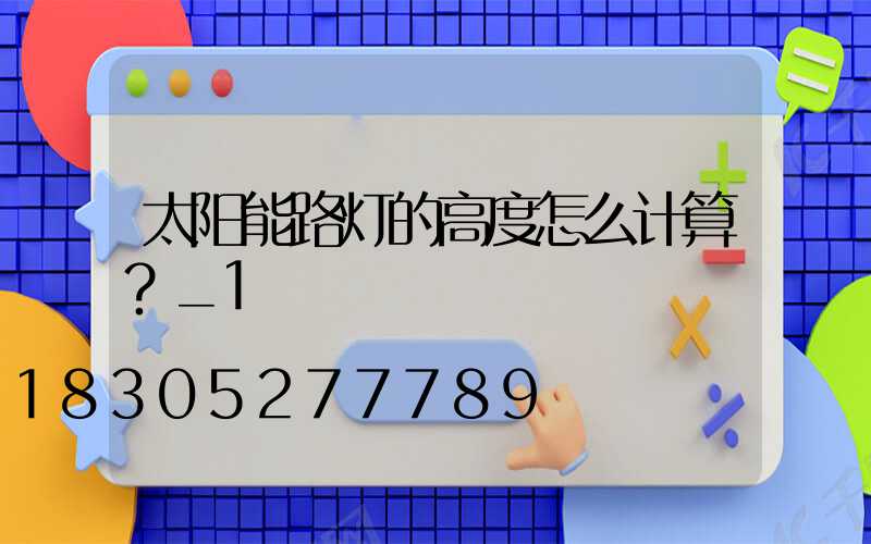 太阳能路灯的高度怎么计算？_1