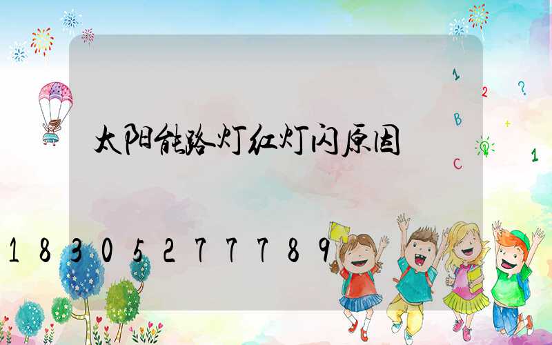 太阳能路灯红灯闪原因