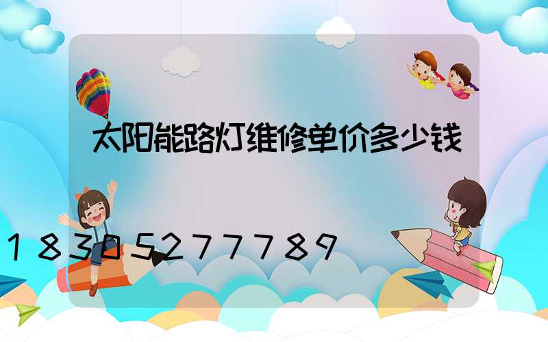 太阳能路灯维修单价多少钱