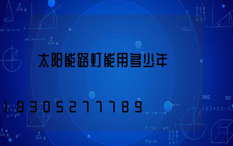 太阳能路灯能用多少年