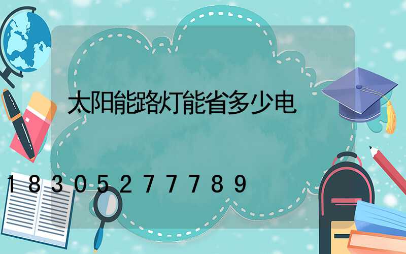 太阳能路灯能省多少电