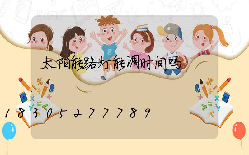 太阳能路灯能调时间吗