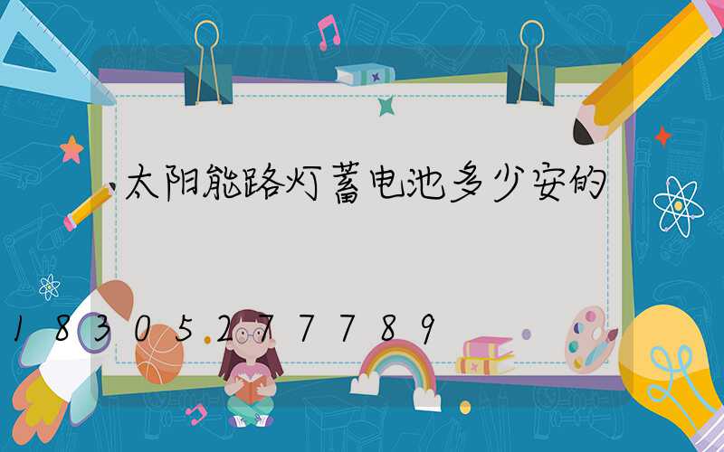 太阳能路灯蓄电池多少安的